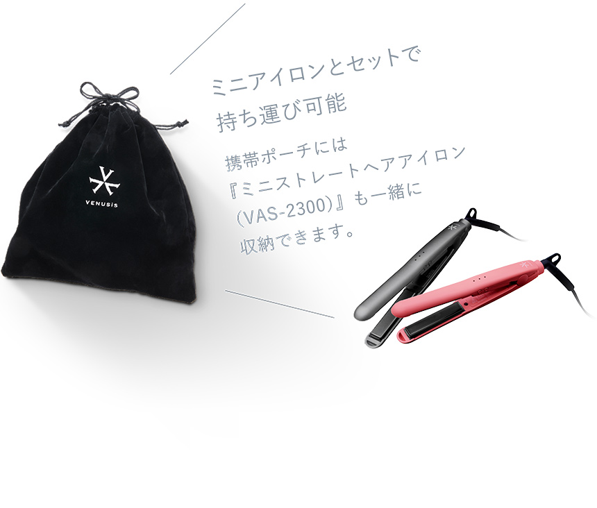 アイロンとセットで持ち運び可能。携帯ポーチには『ミニストレートヘアアイロン（VAS-2200）』も一緒に収納できます。